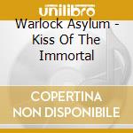 Warlock Asylum - Kiss Of The Immortal cd musicale di Warlock Asylum