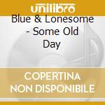 Blue & Lonesome - Some Old Day cd musicale di Blue & Lonesome