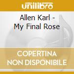 Allen Karl - My Final Rose cd musicale di Allen Karl