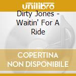 Dirty Jones - Waitin' For A Ride cd