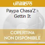 Paypa Chasa'Z - Gettin It cd musicale di Paypa Chasa'Z