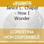 Janice L. Chapel - How I Wonder cd