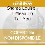 Shanta Louise - I Mean To Tell You cd