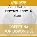 Aloa Harris - Portraits From A Storm cd