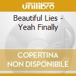 Beautiful Lies - Yeah Finally cd musicale di Beautiful Lies