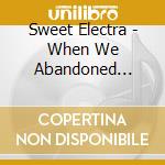 Sweet Electra - When We Abandoned Earth cd