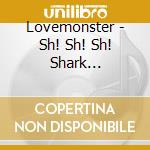 Lovemonster - Sh! Sh! Sh! Shark Attack!!! cd