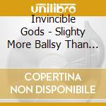 Invincible Gods - Slighty More Ballsy Than Pretentious cd musicale di Invincible Gods