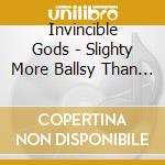 Invincible Gods - Slighty More Ballsy Than Pretentious cd
