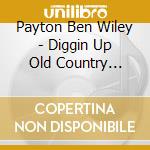 Payton Ben Wiley - Diggin Up Old Country Blues cd