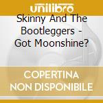 Skinny And The Bootleggers - Got Moonshine?