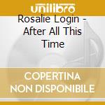 Rosalie Login - After All This Time cd musicale di Rosalie Login