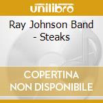 Ray Johnson Band - Steaks cd musicale di Ray Johnson Band