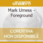 Mark Urness - Foreground cd
