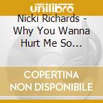 Nicki Richards - Why You Wanna Hurt Me So Bad cd
