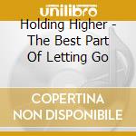 Holding Higher - The Best Part Of Letting Go cd