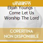 Elijah Youngs - Come Let Us Worship The Lord cd