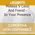 Melissa V Leon And Friend - In Your Presence cd