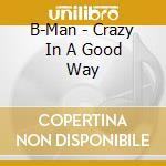 B-Man - Crazy In A Good Way cd