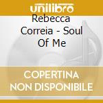 Rebecca Correia - Soul Of Me cd musicale di Rebecca Correia