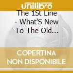 The 1St Line - What'S New To The Old You? cd