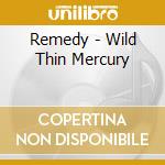 Remedy - Wild Thin Mercury cd musicale di Remedy