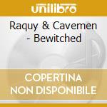 Raquy & Cavemen - Bewitched cd musicale di Raquy & Cavemen