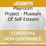 Playroom Project - Museum Of Self-Esteem cd musicale di Playroom Project