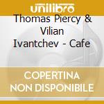 Thomas Piercy & Vilian Ivantchev - Cafe cd musicale di Thomas Piercy & Vilian Ivantchev