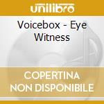 Voicebox - Eye Witness cd musicale di Voicebox
