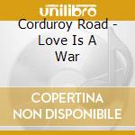 Corduroy Road - Love Is A War