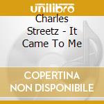 Charles Streetz - It Came To Me cd musicale di Charles Streetz
