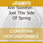 Ann Sweeten - Just This Side Of Spring cd