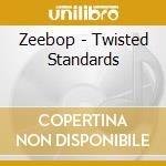 Zeebop - Twisted Standards cd