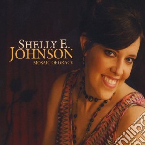 Shelly E. Johnson - Mosaic Of Grace cd musicale di Shelly E. Johnson