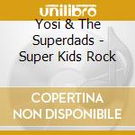 Yosi & The Superdads - Super Kids Rock cd
