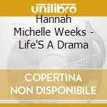 Hannah Michelle Weeks - Life'S A Drama cd musicale di Hannah Michelle Weeks