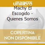 Machy El Escogido - Quienes Somos cd