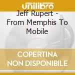 Jeff Rupert - From Memphis To Mobile cd musicale di Jeff Rupert