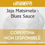 Jaja Matsimela - Blues Sauce cd musicale di Jaja Matsimela