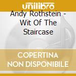 Andy Rothstein - Wit Of The Staircase cd musicale di Andy Rothstein