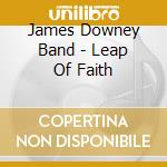 James Downey Band - Leap Of Faith cd musicale di James Downey Band