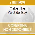 Make The Yuletide Gay cd