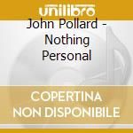 John Pollard - Nothing Personal cd