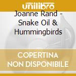 Joanne Rand - Snake Oil & Hummingbirds cd musicale di Joanne Rand