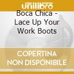 Boca Chica - Lace Up Your Work Boots cd