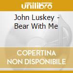 John Luskey - Bear With Me cd