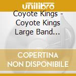 Coyote Kings - Coyote Kings Large Band Extravaganza cd musicale di Coyote Kings
