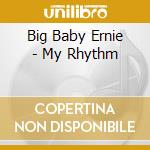 Big Baby Ernie - My Rhythm cd musicale di Big Baby Ernie