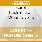 Carol Bach-Y-Rita - What Love Is cd